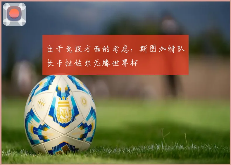 出于竞技方面的考虑，斯图加特队长卡拉佐尔无缘世界杯